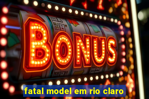 fatal model em rio claro